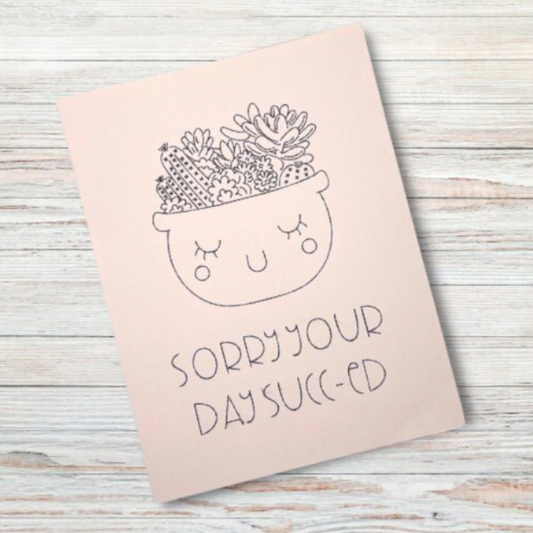 Sorry Your Day Succ-ed Succulent Funny Handmade Card
